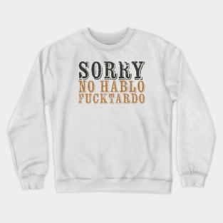 Sorry No Hablo Fucktardo -  Offensive Crewneck Sweatshirt